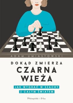 Dokąd zmierza czarna wieża Jak wygrać w szachy z całym światem - Adam Umiastowski