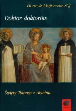 Doktor doktorów Święty Tomasz z Akwinu - Henryk Majkrzak