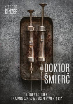 Doktor Śmierć. Sidney Gottlieb i najmroczniejsze eksperymenty CIA - ebook - Stephen  Kinzer