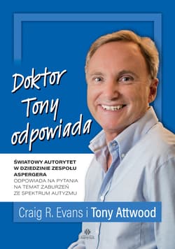Doktor Tony odpowiada. Światowy autorytet w dziedzinie zespołu Aspergera odpowiada na pytania na temat zaburzeń ze spektrum autyzmu - Evans Craig R., Attwood Tony
