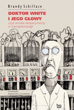 Doktor White i jego głowy czyli śmiałe eksperymenty w transplantologii