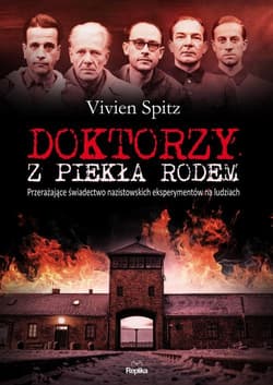 Doktorzy z piekła rodem. Przerażające świadectwo nazistowskich eksperymentów na ludziach