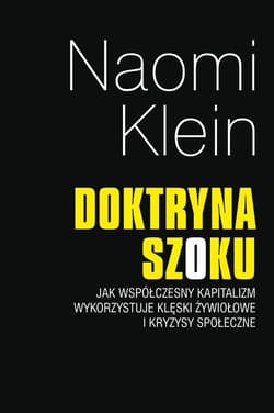 Doktryna szoku Jak współczesny kapitalizm wykorzystuje klęski zywiołowe i kryzysy społeczne