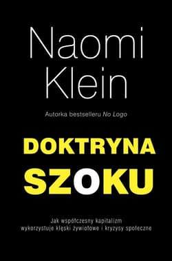 Doktryna szoku. Jak współczesny kapitalizm wykorzystuje klęski żywiołowe i kryzysy społeczne