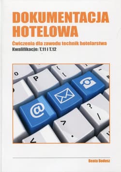 Dokumentacja hotelowa Ćwiczenia dla zawodu technik hotelarstwa Kwalifikacje T.11 i T.12. Technikum - Beata Bodusz