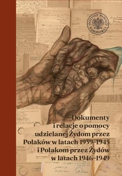 Dokumenty i relacje o pomocy udzielanej Żydom przez Polaków w latach 1939-1945 i Polakom przez Żydów Wybór dokumentów z akt Wydziału Opieki Społecznej Centralnego Komitetu Żydów w Polsce