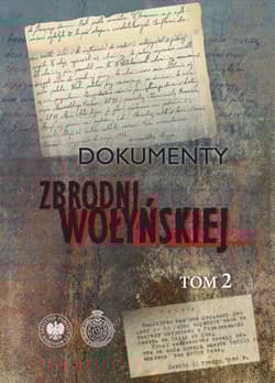Dokumenty zbrodni wołyńskiej t. 2 - red. E. Gigilewicz,  L. Popek,  P. Sokołowski,  T. Zych