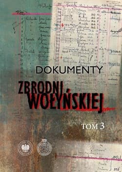 Dokumenty zbrodni wołyńskiej T.3 - red. Leon Popek, Sokołowski Paweł, Zych Tadeusz