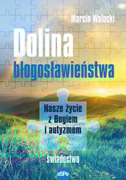 Dolina błogosławieństwa Nasze życie z Bogiem i autyzmem.Świadectwo - Marcin Walecki