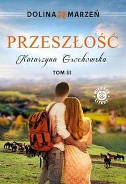 Dolina marzeń Tom 3 Przeszłość - Katarzyna Grochowska