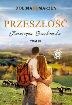 Dolina marzeń Tom 3 Przeszłość - Katarzyna Grochowska