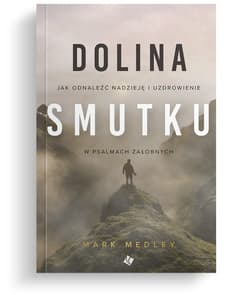 Dolina smutku Jak odnaleźć nadzieję i uzdrowienie w psalmach żałobnych - Mark Medley