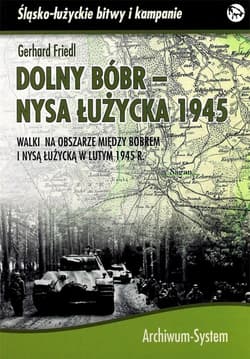 Dolny Bóbr - Nysa Łużycka 1945 Walki na obszarze między Bobrem i Nysą Łużycką w lutym 1945 r. - Gerhard Friedl