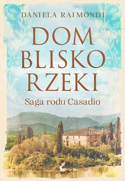 Dom blisko rzeki Saga rodu Casadio - Daniela Raimondi