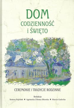 Dom codzienność i święto Ceremonie i tradycje rodzinne Studia historyczno-antropologiczne