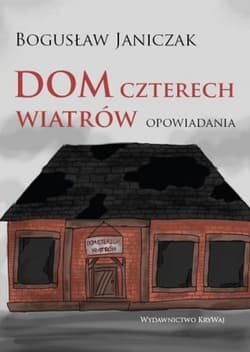 Dom czterech wiatrów. Opowiadania - Bogusław Janiczak