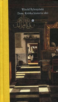 Dom. Krótka historia idei - Witold Rybczyński
