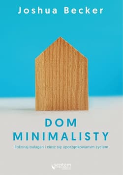 Dom minimalisty Pokonaj bałagan i ciesz się uporządkowanym życiem