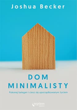 Dom minimalisty. Pokonaj bałagan i ciesz się uporządkowanym życiem - ebook - Joshua Becker