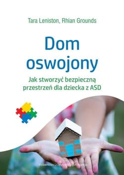 Dom oswojony Jak stworzyć bezpieczną przestrzeń dla dziecka z ASD - Leniston Tara, Grounds Rhian