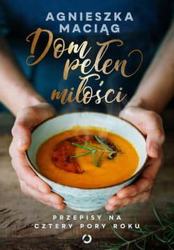Dom pełen miłości. Przepisy na cztery pory roku - ebook - Agnieszka Maciąg