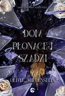 Dom płonącej szadzi. Królestwo Wron. Tom 5 - Olivia Wildenstein