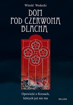 Dom pod czerwoną blachą Opowieść o Kresach, których już nie ma