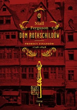 Dom Rothschildów. Prorocy finansów 1798-1848 - Niall Ferguson