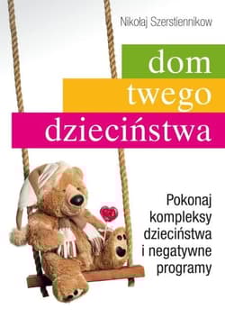 Dom twego dzieciństwa Pokonaj kompleksy dzieciństwa i negatywne programy - Nikołaj Szerstiennikow