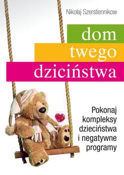 Dom twego dzieciństwa Pokonaj kompleksy dzieciństwa i negatywne programy - Nikołaj Szerstiennikow