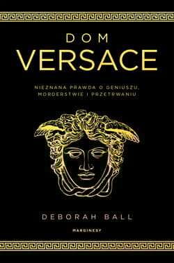 Dom Versace Nieznana prawda o geniuszu, morderstwie i przetrwaniu - Deborah Ball