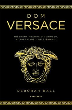 Dom Versace Nieznana prawda o geniuszu, morderstwie i przetrwaniu - Deborah Ball
