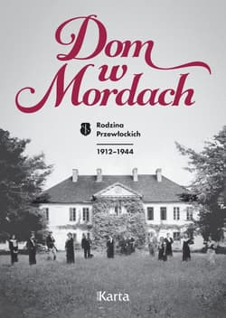 Dom w Mordach. Rodzina Przewłockich 1912-1944 - Praca zbiorowa