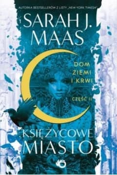 Dom Ziemi i Krwi. Księżycowe miasto. Tom 1. Część 2 - Sarah J. Maas