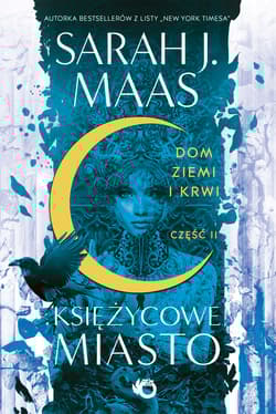 Dom Ziemi i Krwi. Księżycowe miasto. Tom 1. Część 2 - Sarah J. Maas