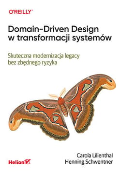 Domain-Driven Design w transformacji systemów. Skuteczna modernizacja legacy bez zbędnego ryzyka - Carola Lilienthal, Henning Schwentner