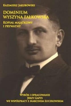Dominium Wyszyna Fałkowska Kopiał majątkowy i prywatny - Kazimierz Jakubowski