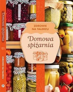 Domowa spiżarnia zdrowie na talerzu - Opracowanie Zbiorowe
