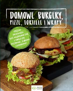 Domowe burgery, pizze, tortille, wrapy - Opracowanie Zbiorowe