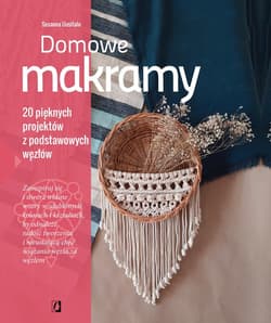 Domowe makramy. 20 pięknych projektów z podstawowych węzłów