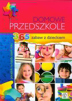 Domowe przedszkole 365 zabaw z dzieckiem. Poradnik na każdy dzień roku