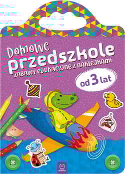 Domowe przedszkole od 3 lat. Zabawy edukacyjne z naklejkami - Opracowanie Zbiorowe