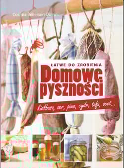 Domowe pyszności - łatwe do zrobienia kiełbasa, ser, piwo, cydr, tofu, ocet