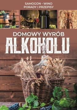 Domowy wyrób alkoholu Samogon, wino, porady i przepisy