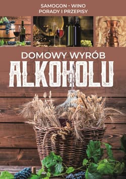 Domowy wyrób alkoholu Samogon, wino, porady i przepisy