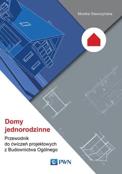 Domy jednorodzinne Przewodnik do ćwiczeń projektowych z Budownictwa Ogólnego - Siewczyńska Monika