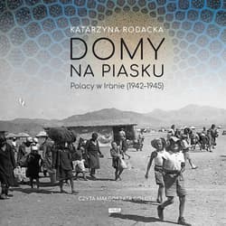Domy na piasku. Polacy w Iranie (1942-1945) - audiobook - Katarzyna Rodacka