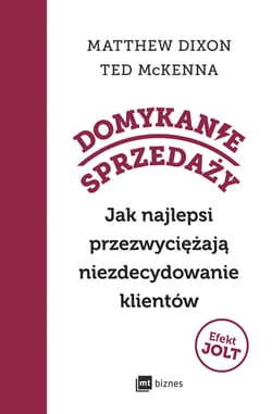 Domykanie sprzedaży. Jak najlepsi przezwyciężają niezdecydowanie klientów - Dixon Matthew, Ted McKenna