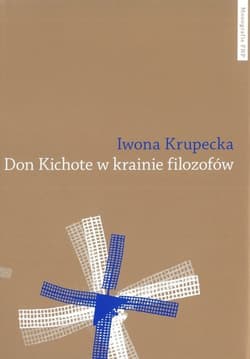 Don Kichote w krainie filozofów O kichotyzmie Pokolenia '98 jako poszukiwaniu nowoczesnej formuły - Iwona Krupecka