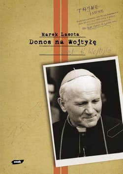 Donos na Wojtyłę. Karol Wojtyła w teczkach bezpieki - Marek Lasota